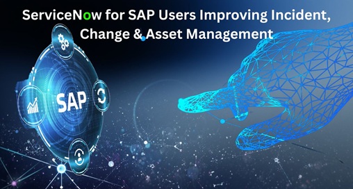 ServiceNow for SAP Users Improving Incident, Change & Asset Management